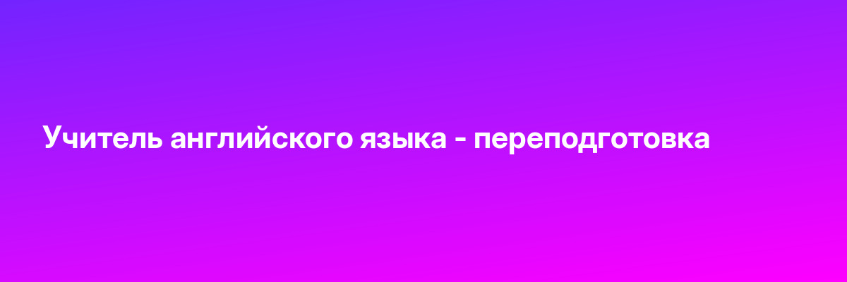 Учитель английского языка — переподготовка