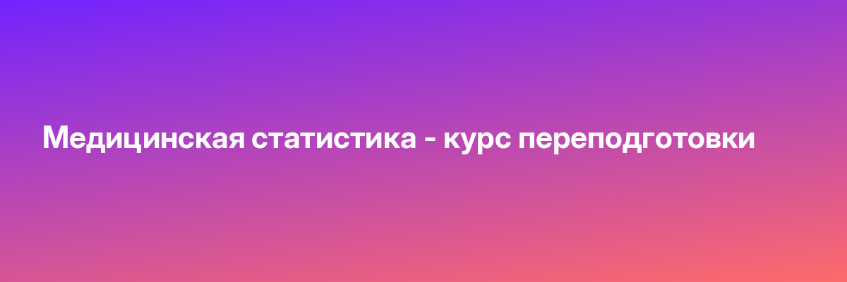 Медицинская статистика — курс переподготовки