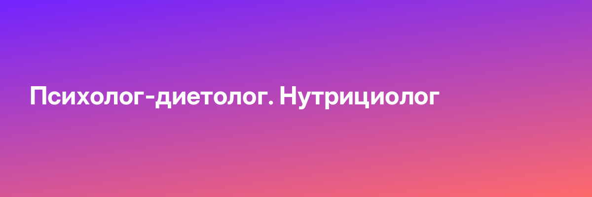 Психолог-диетолог. Нутрициолог