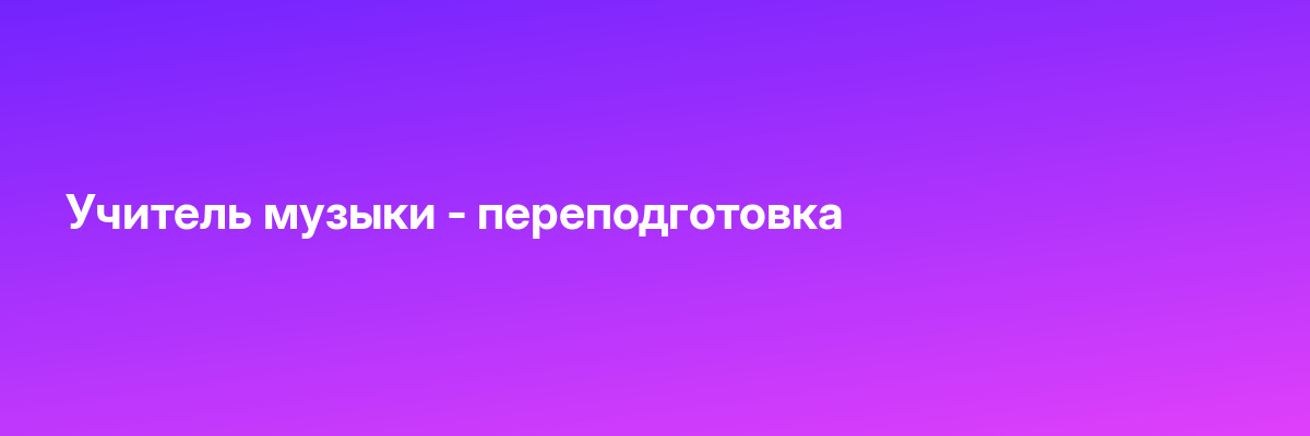 Учитель музыки — переподготовка