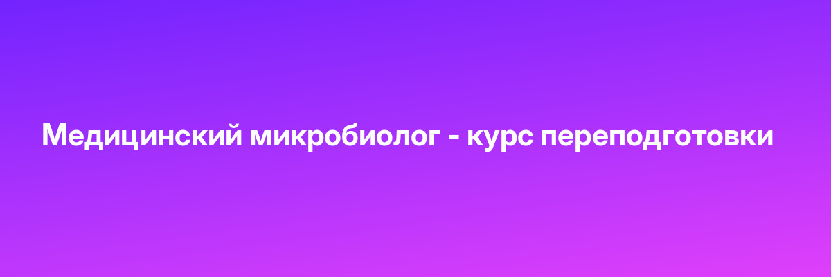 Медицинский микробиолог — курс переподготовки