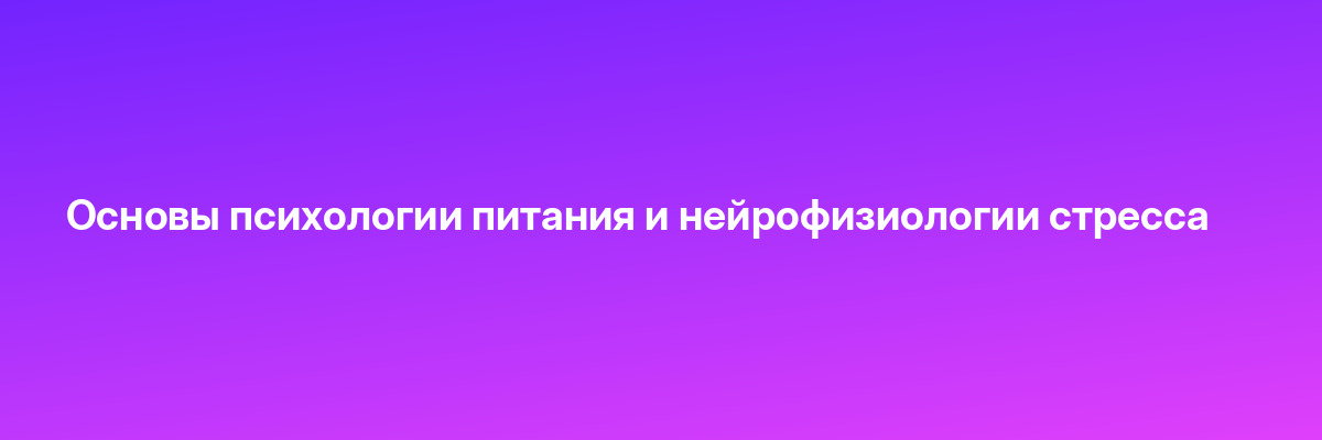 Основы психологии питания и нейрофизиологии стресса