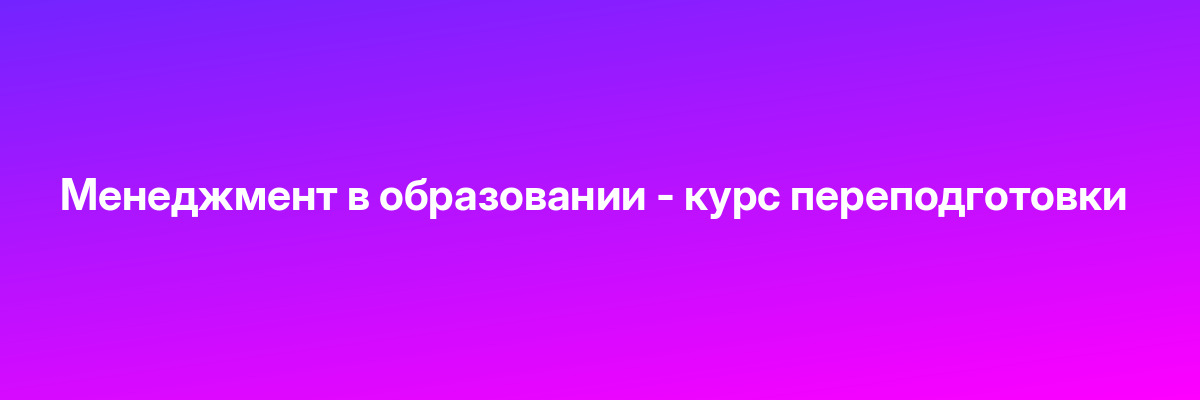 Менеджмент в образовании — курс переподготовки
