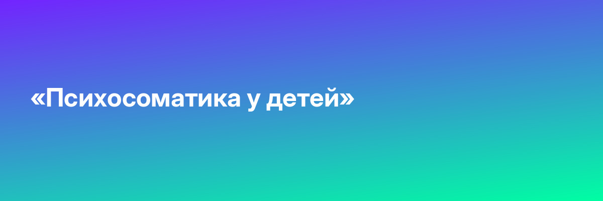 «Психосоматика у детей»
