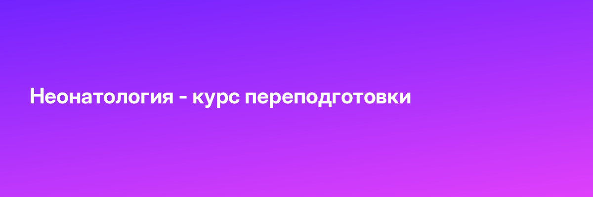 Неонатология — курс переподготовки