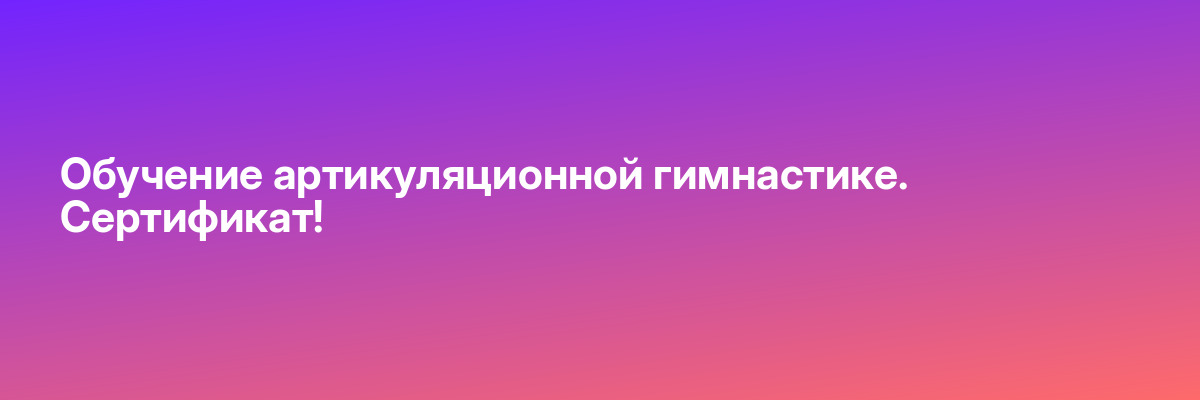 Обучение артикуляционной гимнастике. Сертификат!