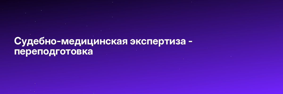 Судебно-медицинская экспертиза — переподготовка