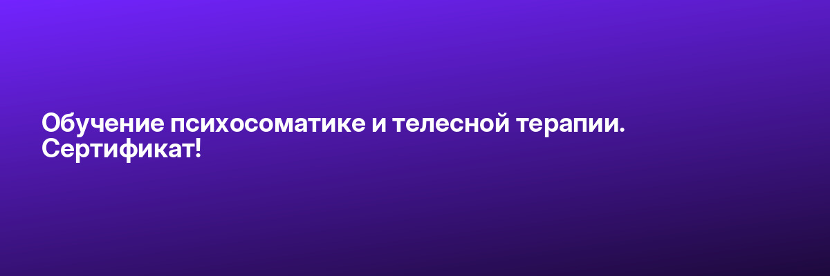 Обучение психосоматике и телесной терапии. Сертификат!