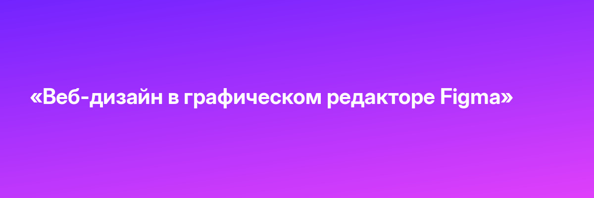 «Веб-дизайн в графическом редакторе Figma»