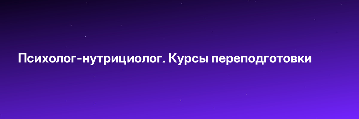 Психолог-нутрициолог. Курсы переподготовки