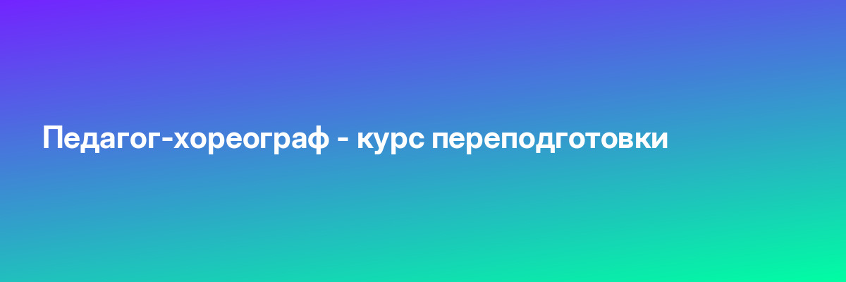 Педагог-хореограф — курс переподготовки