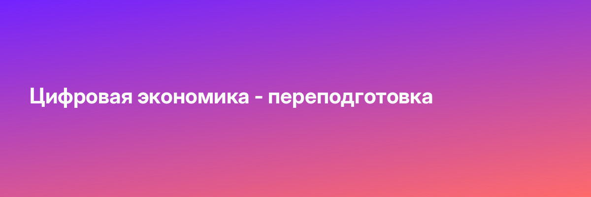 Цифровая экономика — переподготовка