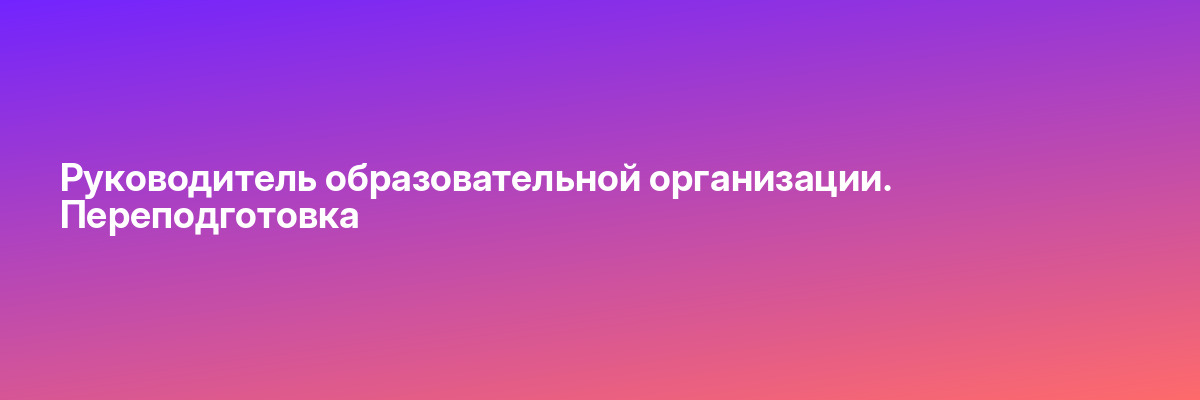 Руководитель образовательной организации. Переподготовка