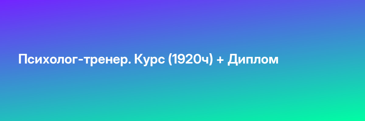 Психолог-тренер. Курс (1920ч) + Диплом