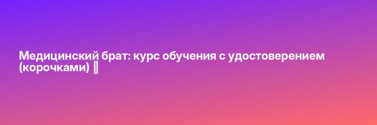 Медицинский брат: курс обучения с удостоверением (корочками) ✅