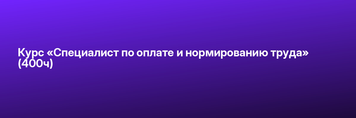 Курс «Специалист по оплате и нормированию труда» (400ч)