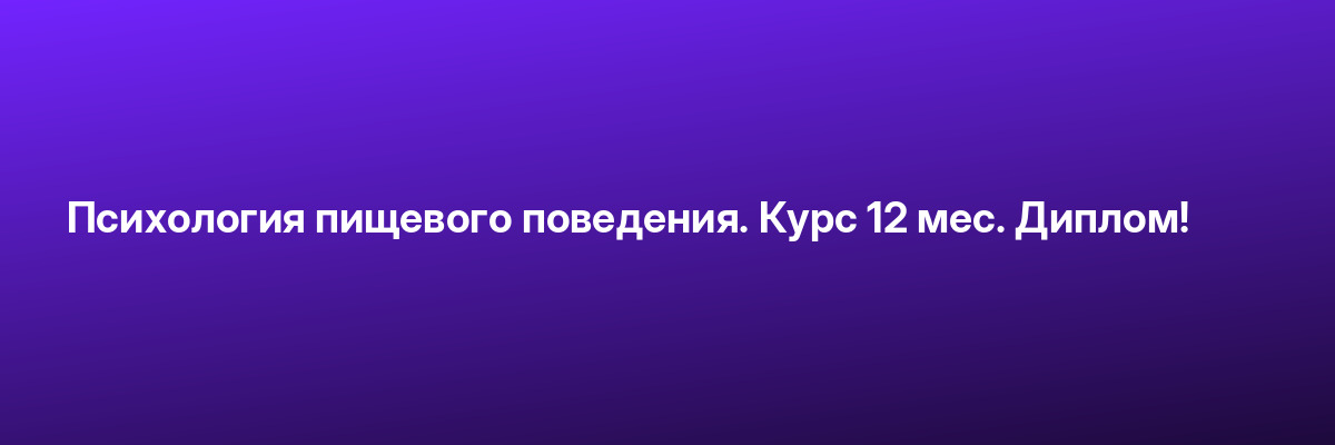 Психология пищевого поведения. Курс 12 мес. Диплом!