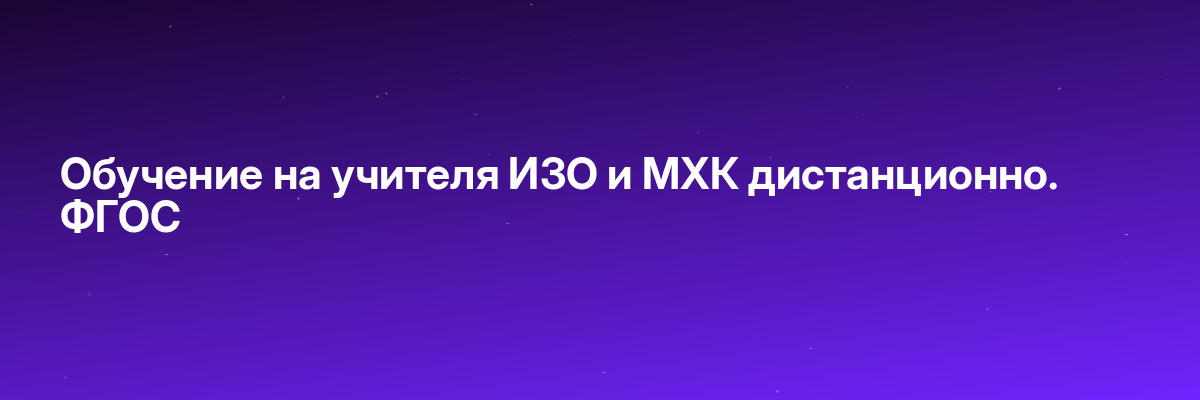 Обучение на учителя ИЗО и МХК дистанционно. ФГОС