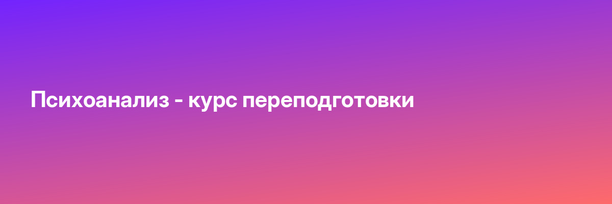 Психоанализ — курс переподготовки