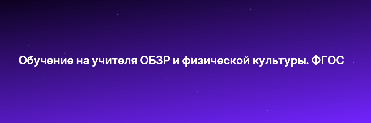 Обучение на учителя ОБЗР и физической культуры. ФГОС