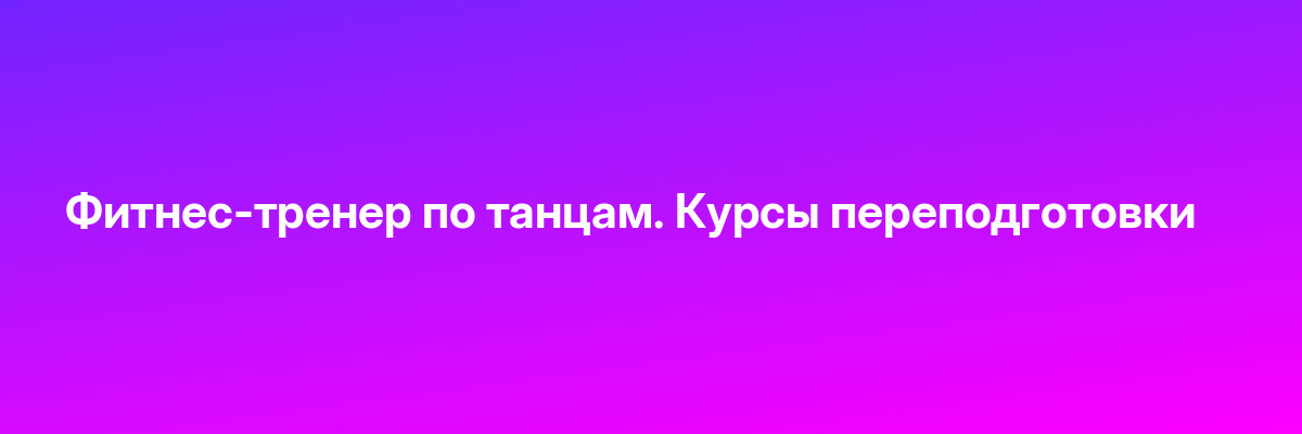 Фитнес-тренер по танцам. Курсы переподготовки