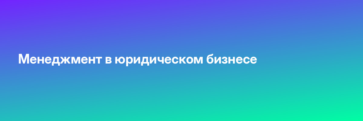 Менеджмент в юридическом бизнесе