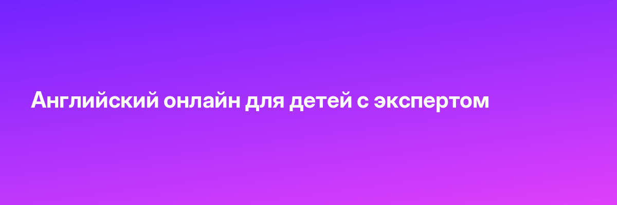 Английский онлайн для детей с экспертом