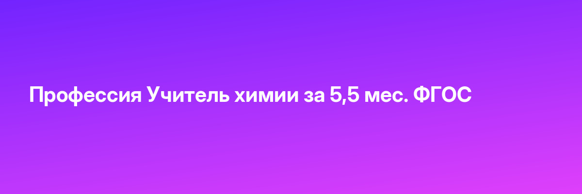 Профессия Учитель химии за 5,5 мес. ФГОС