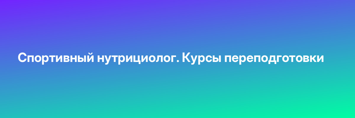 Спортивный нутрициолог. Курсы переподготовки