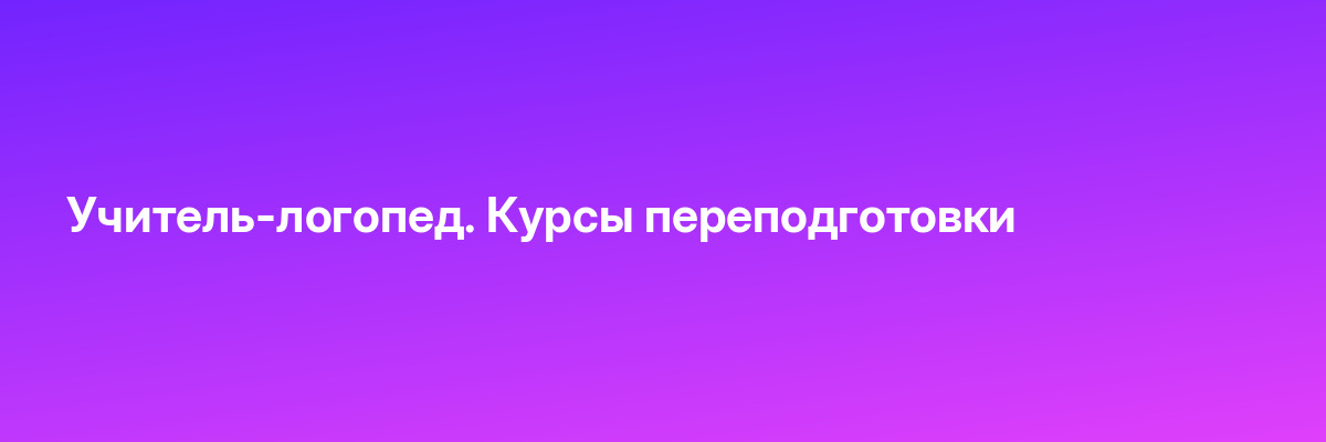 Учитель-логопед. Курсы переподготовки