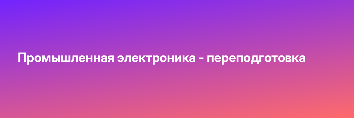 Промышленная электроника — переподготовка