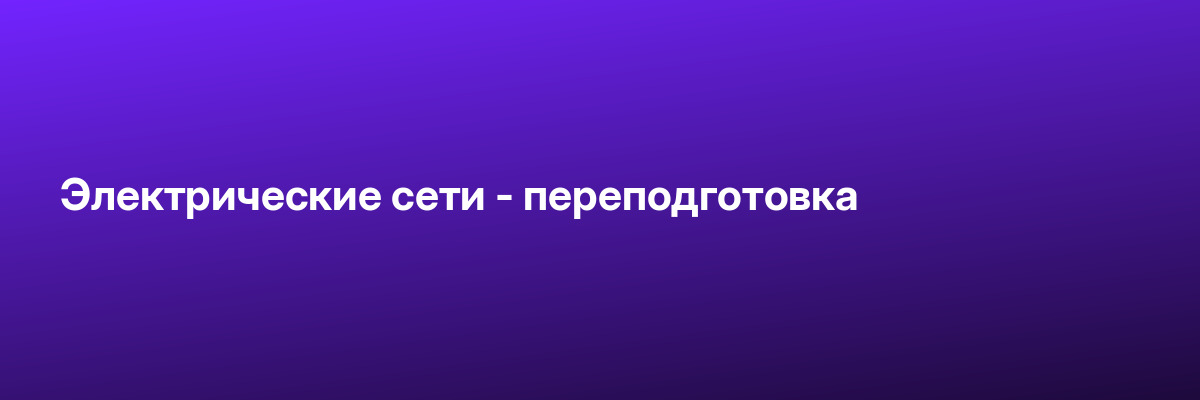 Электрические сети — переподготовка