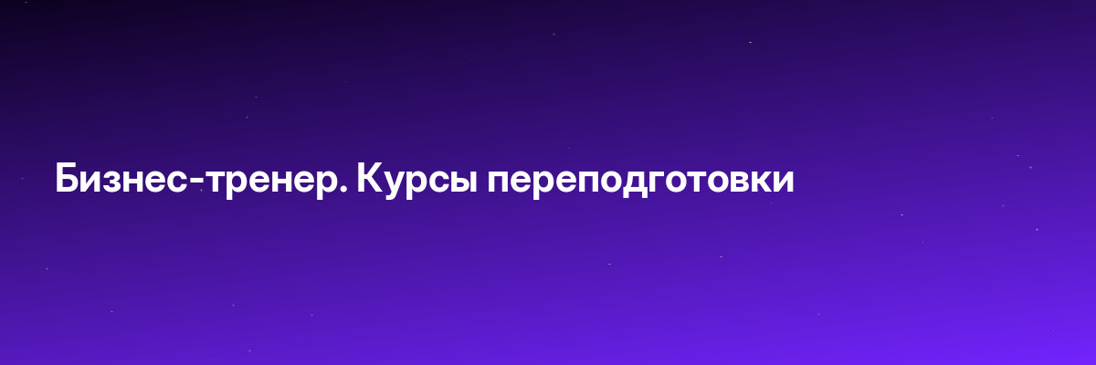 Бизнес-тренер. Курсы переподготовки