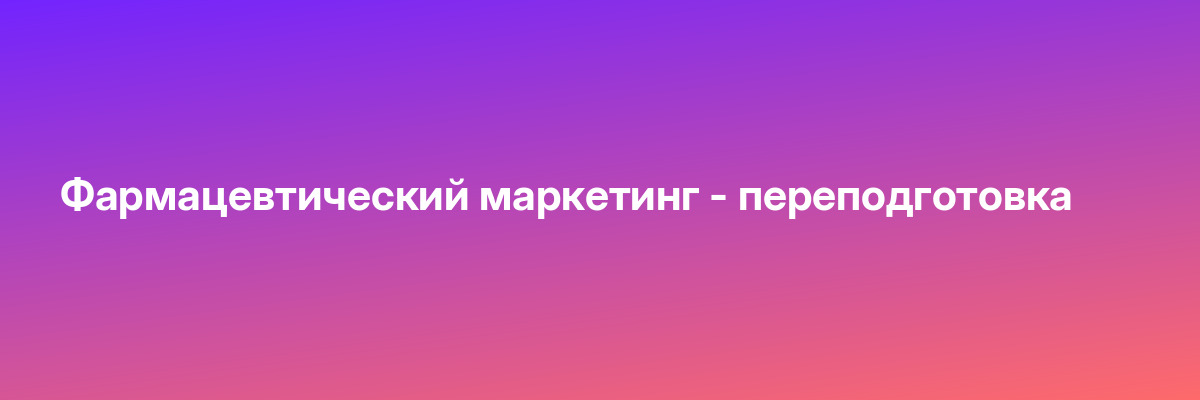 Фармацевтический маркетинг — переподготовка