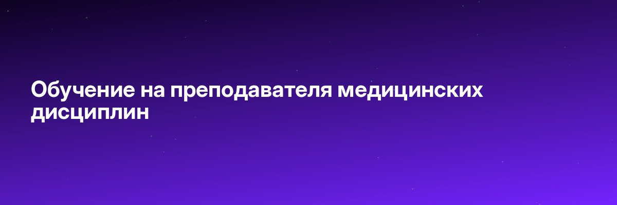 Обучение на преподавателя медицинских дисциплин