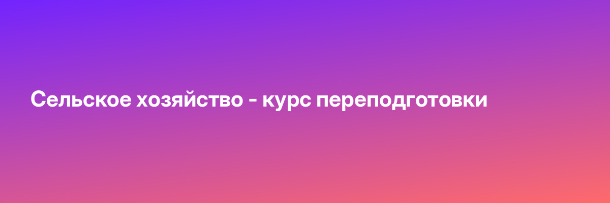 Сельское хозяйство — курс переподготовки
