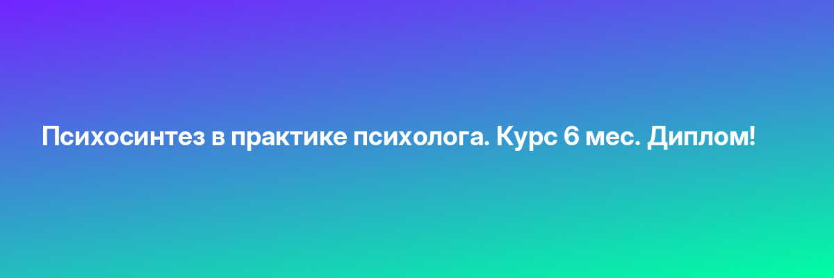 Психосинтез в практике психолога. Курс 6 мес. Диплом!