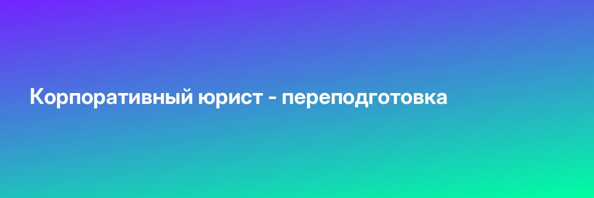 Корпоративный юрист — переподготовка