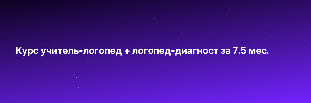 Курс учитель-логопед + логопед-диагност за 7.5 мес.