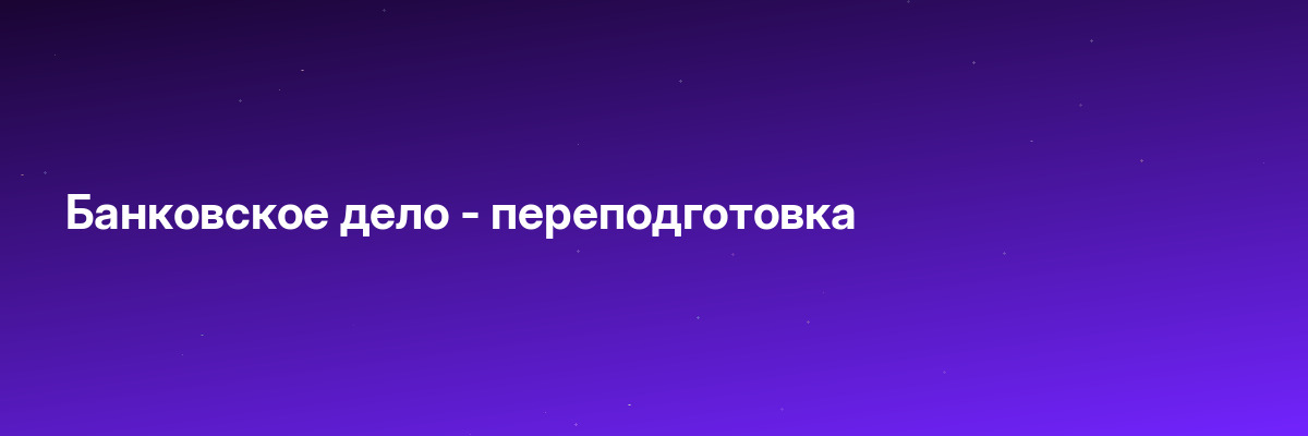 Банковское дело — переподготовка