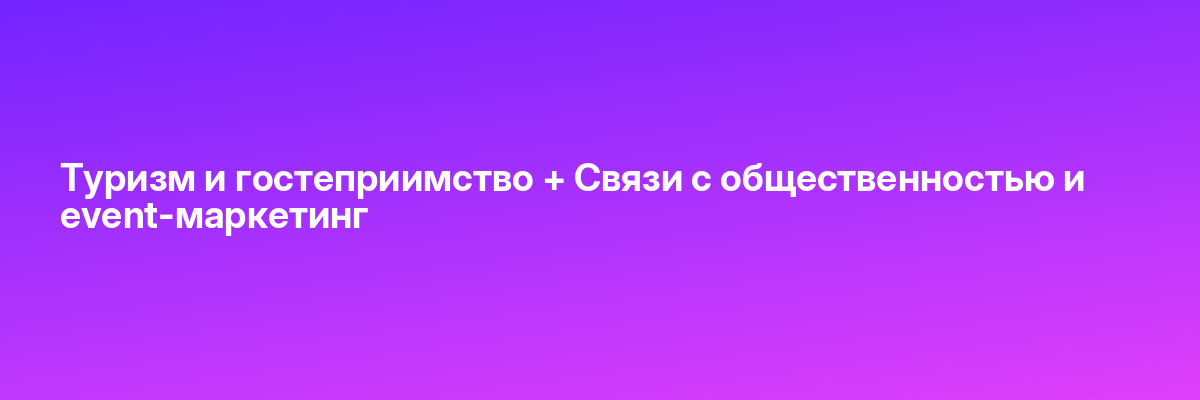 Туризм и гостеприимство + Связи с общественностью и event-маркетинг