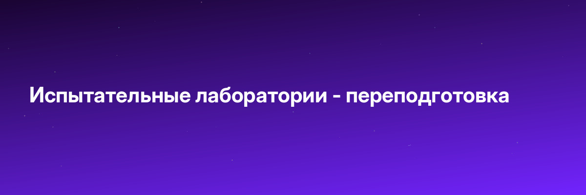 Испытательные лаборатории — переподготовка