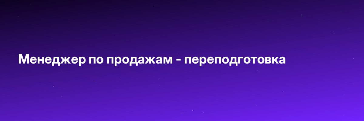 Менеджер по продажам — переподготовка