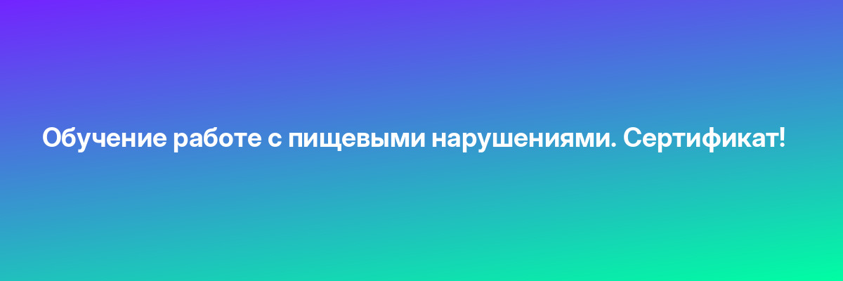 Обучение работе с пищевыми нарушениями. Сертификат!