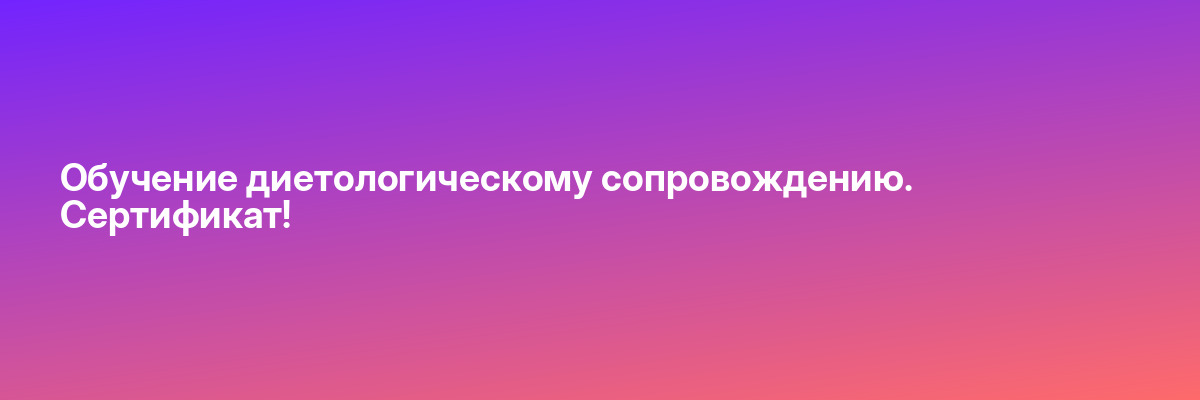 Обучение диетологическому сопровождению. Сертификат!