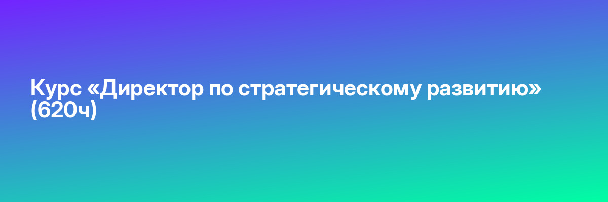 Курс «Директор по стратегическому развитию» (620ч)