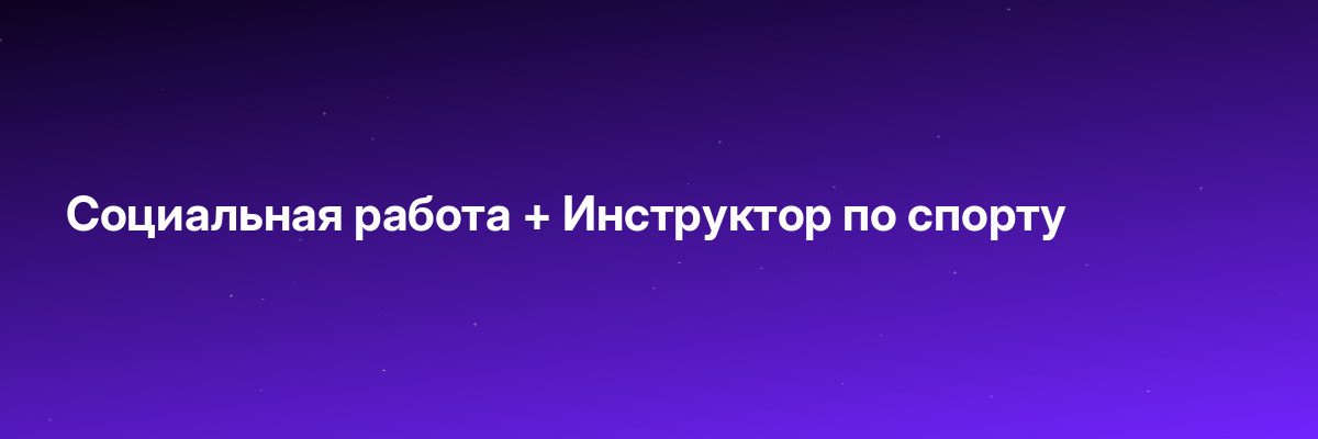 Социальная работа + Инструктор по спорту