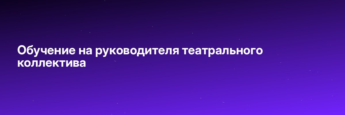 Обучение на руководителя театрального коллектива
