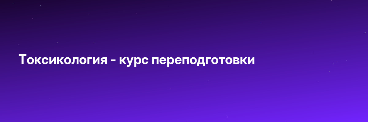 Токсикология — курс переподготовки