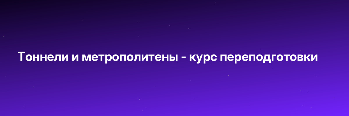 Тоннели и метрополитены — курс переподготовки